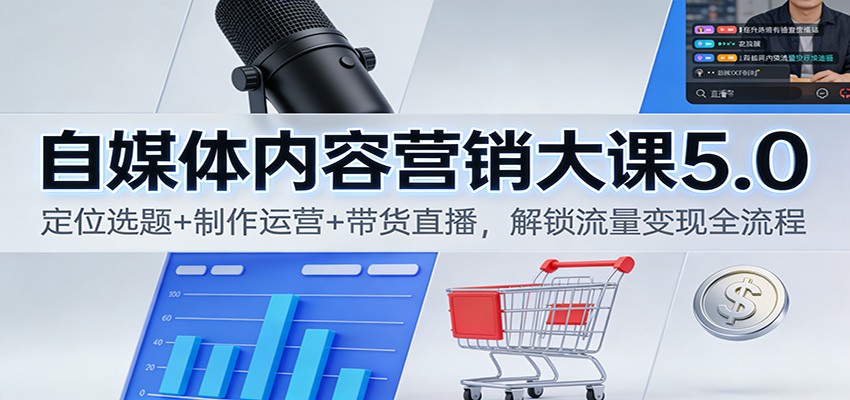 自媒体内容营销大课5.0:定位选题+制作运营+带货直播,解锁流量变现全流程-百盟网