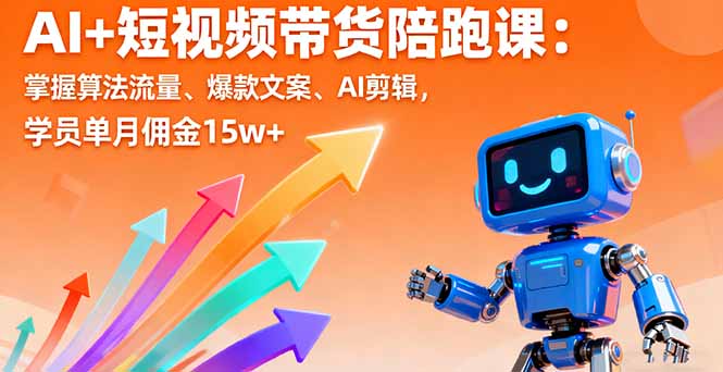AI+短视频带货陪跑课：掌握算法流量、爆款文案、AI剪辑，学员单月佣金15w+-百盟网