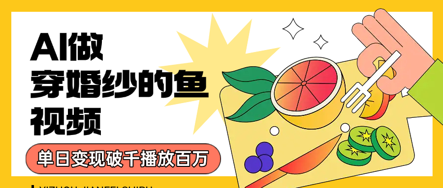 用AI 制作穿婚纱的鱼视频，单日变现1000+，轻松收割百万播放-百盟网