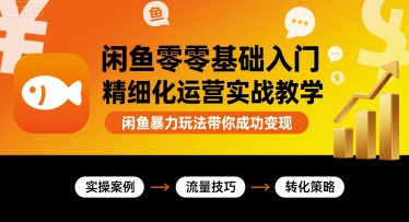 闲鱼零基础入门精细化运营实战教学，闲鱼暴力玩法带你成功变现-百盟网