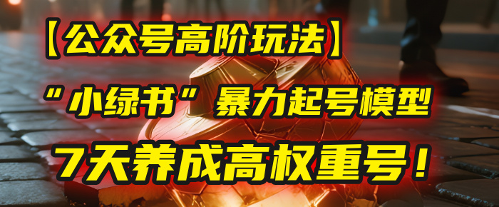 【公众号高阶玩法】我用这套“小绿书”暴力起号模型，7天养成高权重号！-百盟网