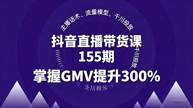 抖音直播带货课155期，主播话术、流量模型、千川投放，掌握GMV提升300%-百盟网