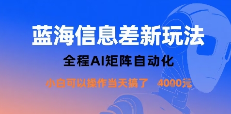 蓝海信息差新玩法，全程AI矩阵自动化小白可以操作当天搞了1k+-百盟网