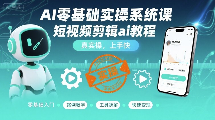 AI零基础实操系统课，短视频剪辑ai教程，真实操，上手快-百盟网