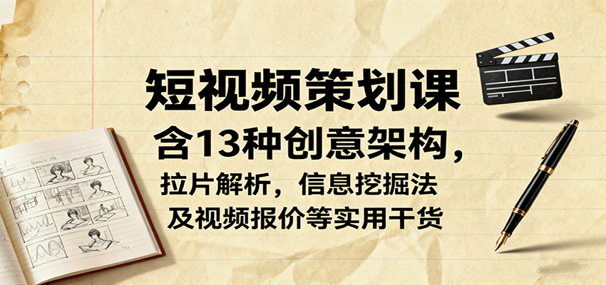 短视频策划课，含13种创意架构，拉片解析，信息挖掘法及视频报价等实用干货-百盟网