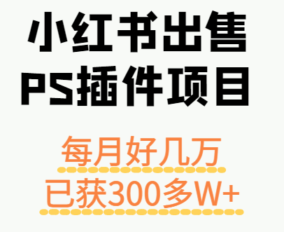 小红书出售PS插件项目，每月都收入好几万，长期操作已获利300多W+-百盟网
