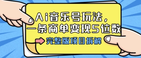 Ai音乐号玩法，多平台几十万粉，一条商单变现5位数，完整版项目拆解-百盟网