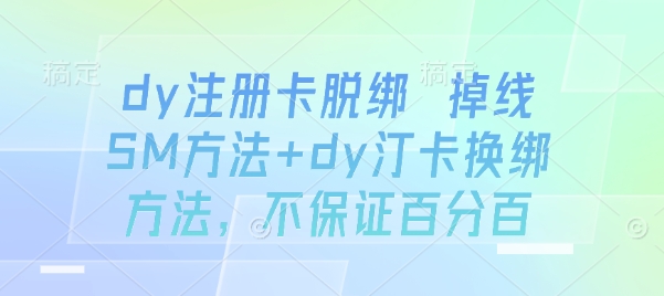 dy注册卡脱绑 掉线SM方法+dy汀卡换绑方法，不保证百分百-百盟网