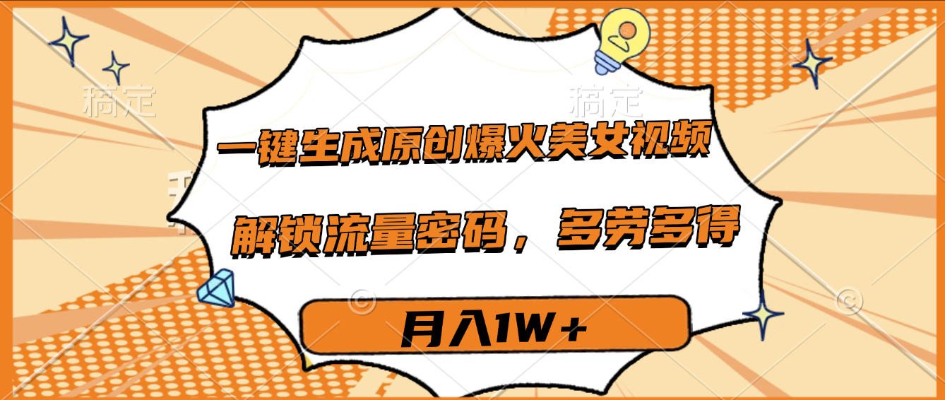 一键生成原创爆火美女视频，多劳多得，解锁流量密码，月入1W+-百盟网