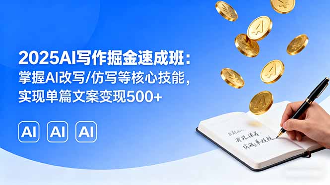 2025AI写作掘金速成班：掌握AI改写/仿写等核心技能，实现单篇文案变现500+-百盟网