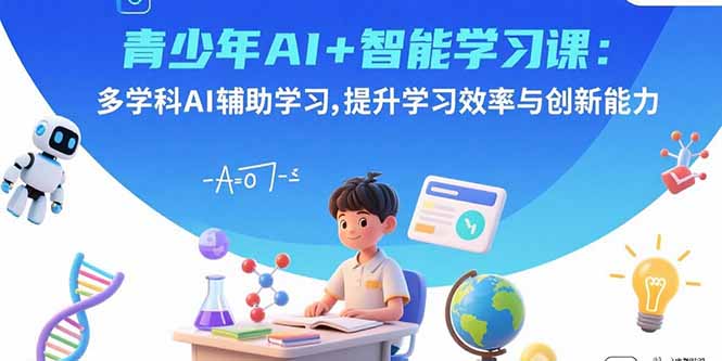 青少年AI+智能学习课：多学科AI辅助学习，提升学习效率与创新能力-百盟网