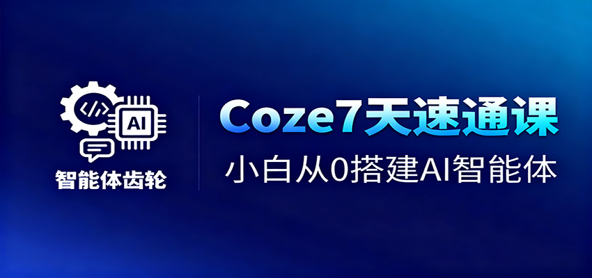 Coze7天速通课,小白从0搭建AI智能体+短视频工作流-百盟网