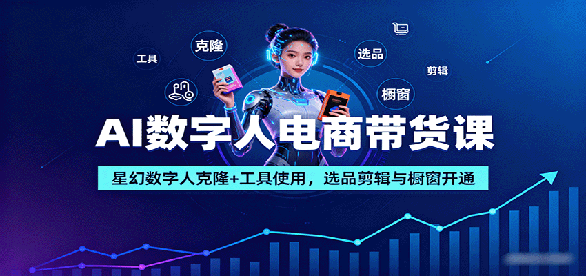 AI数字人电商带货课：星幻数字人克隆+工具使用，选品剪辑与橱窗开通-百盟网
