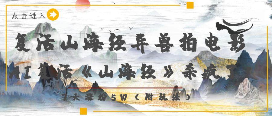 复活山海经异兽拍电影，AI复活《山海经》杀疯了！，7天涨粉5W-百盟网