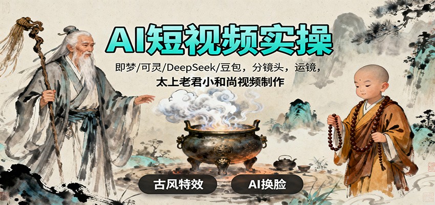 AI短视频实操,即梦/可灵/DeepSeek/豆包,分镜头,运镜,太上老君小和尚视频制作-百盟网