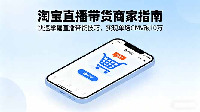 淘宝直播带货商家指南，快速掌握直播带货技巧，实现单场GMV破10万-百盟网