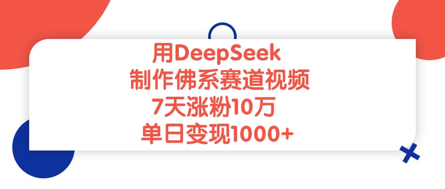 用DeepSeek制作，佛系赛道视频，7天涨粉10万，单日变现1000+-百盟网