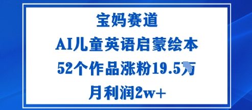 宝妈赛道：AI儿童英语启蒙绘本52个作品涨粉19.5W月利润2w+-百盟网