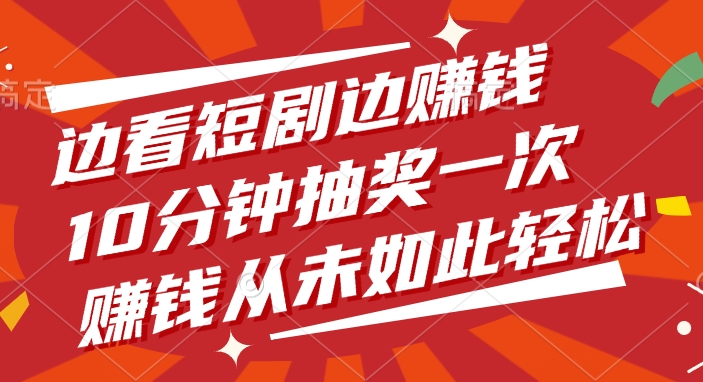 边看短剧边赚钱，10分钟抽奖一次，赚钱从未如此轻松！-百盟网