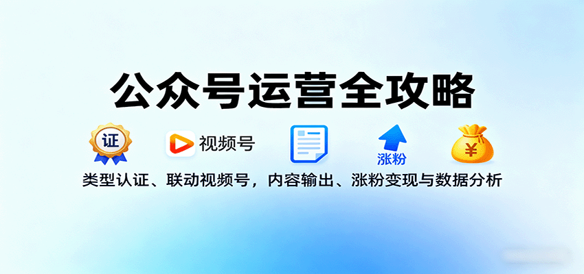 公众号运营全攻略：类型认证、联动视频号，内容输出、涨粉变现与数据分析-百盟网
