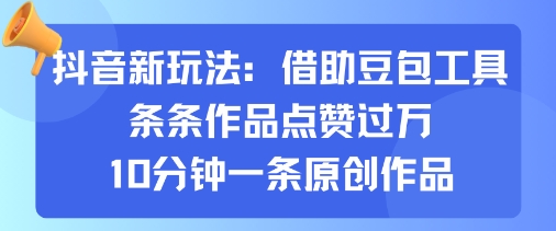 抖音新玩法，借助豆包工具，条条作品点赞过万，10分钟一条原创作品-百盟网