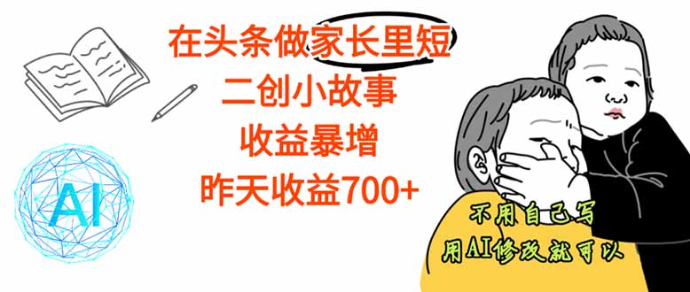 【劲爆】在头条做家长里短二创小故事，收益暴增，这个月我已经赚了1.5W+-百盟网