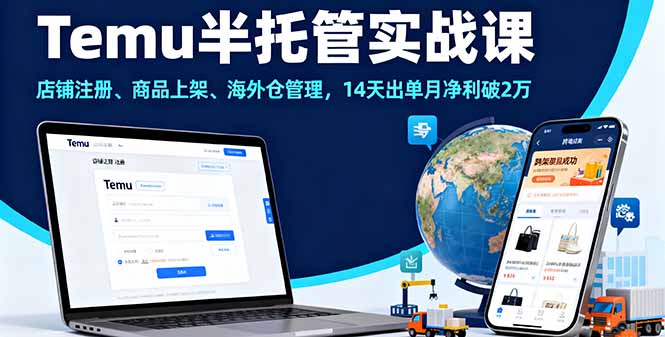 Temu半托管实战课,店铺注册、商品上架、海外仓管理,14天出单月净利破2万-百盟网