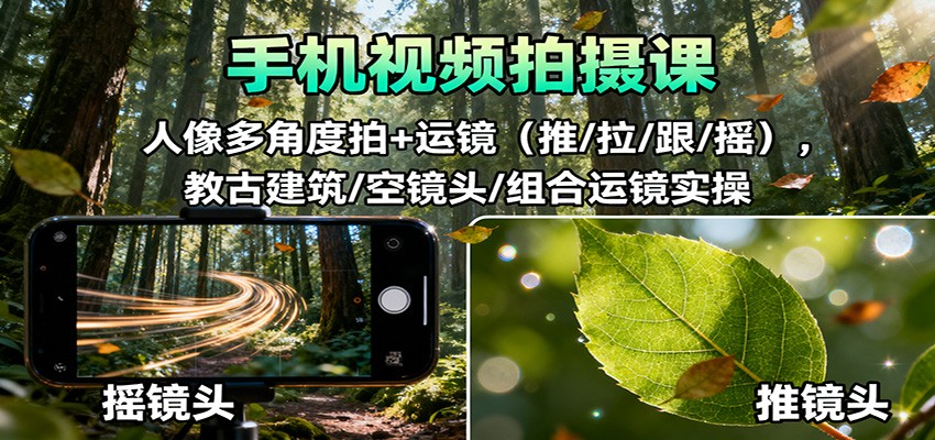 手机视频拍摄课:人像多角度拍+运镜(推/拉/跟/摇),古建筑/空镜头/组合运镜实操-百盟网