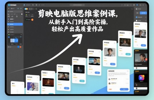 剪映电脑版思维案例课，从新手入门到高阶实操，轻松产出高质量作品-百盟网